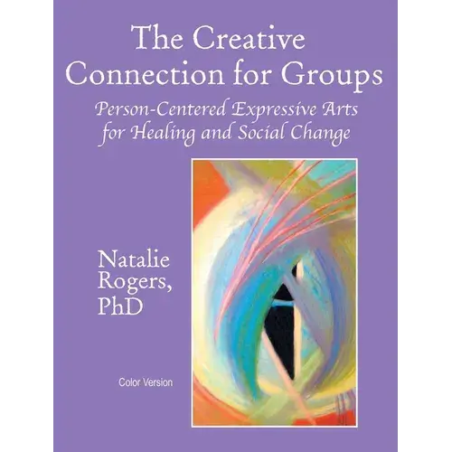 The Creative Connection For Groups: Person-Centered Expressive Arts For Healing And Social Change (Color Version) - Hardcover 1