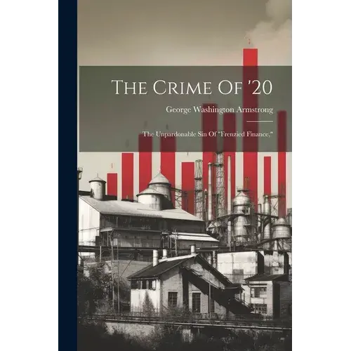 The Crime Of '20: The Unpardonable Sin Of "Frenzied Finance," - Paperback 1
