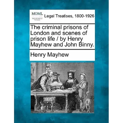 The Criminal Prisons Of London And Scenes Of Prison Life / By Henry Mayhew And John Binny. - Paperback 1