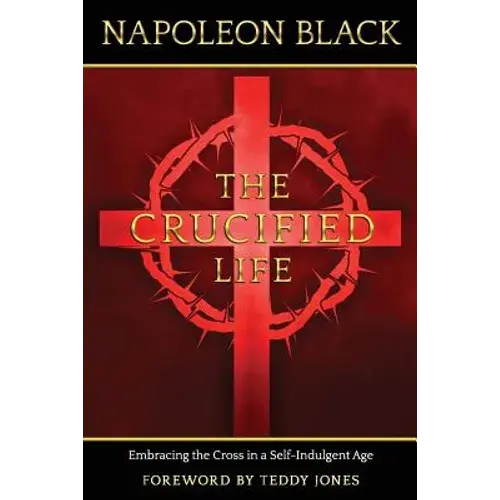 The Crucified Life: Embracing The Cross In A Self-Indulgent Age - Paperback 1