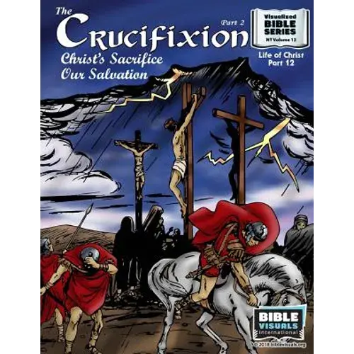 The Crucifixion Part 2: Christ's Sacrifice, Our Salvation: New Testament Volume 12: Life Of Christ Part 12 - Paperback 1
