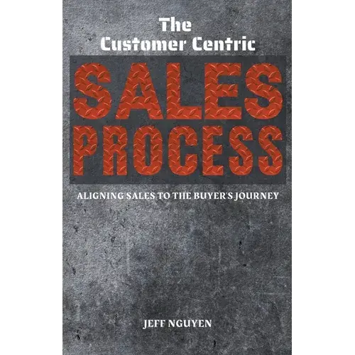 The Customer Centric Sales Process: Aligning Sales To The Buyer's Journey - Paperback 1
