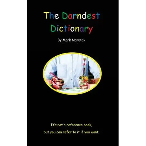 The Darndest Dictionary: It's Not A Reference Book, But You Can Refer To It If You Want - Paperback 1