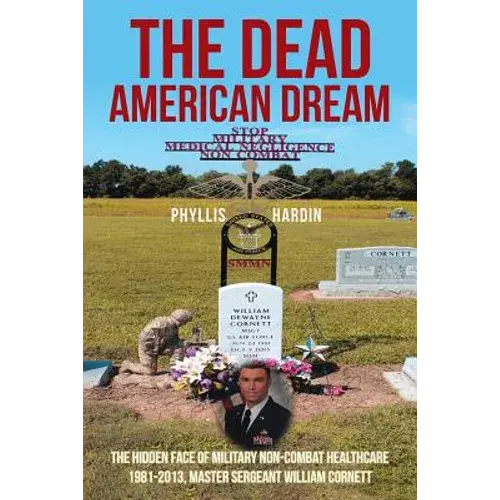 The Dead American Dream: The Hidden Face Of Military Non-Combat Healthcare 1981-2013, Master Sergeant William Cornett - Paperback 1