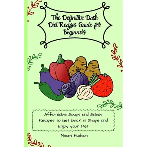 The Definitive Dash Diet Recipes Guide For Beginners: Affordable Soups And Salads Recipes To Get Back In Shape And Enjoy Your Diet - Paperback 1