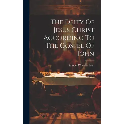 The Deity Of Jesus Christ According To The Gospel Of John - Hardcover 1
