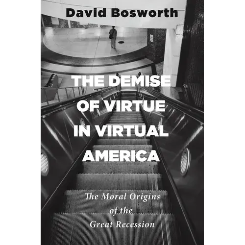 The Demise Of Virtue In Virtual America: The Moral Origins Of The Great Recession - Hardcover 1