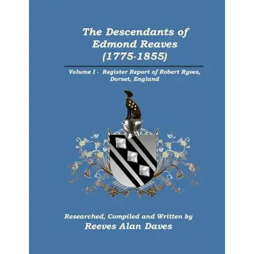 The Descendants Of Edmond Reaves (1775-1855): Volume 1 - Register Report Of Robert Ryves, Dorset, England - Paperback 1