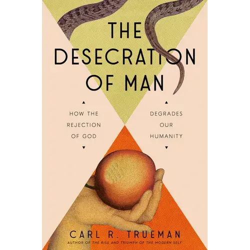The Desecration Of Man: How The Rejection Of God Degrades Our Humanity - Hardcover 1