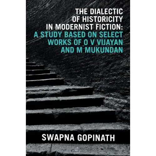 The Dialectic Of Historicity In Modernist Fiction: A Study Based On Select Works Of O V Vijayan And M Mukundan - Paperback 1