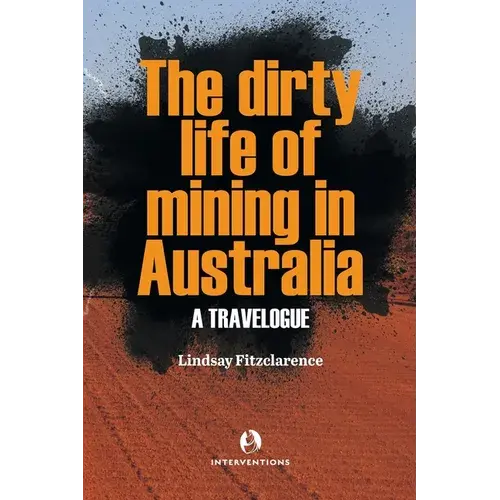 The Dirty Life Of Mining In Australia: A Travelogue - Paperback 1
