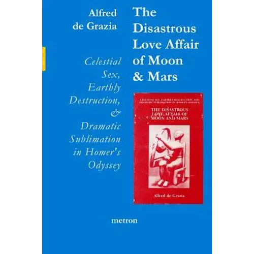 The Disastrous Love Affair Of Moon And Mars: Celestial Sex, Earthly Destruction And Dramatic Sublimation In Homer's Odyssey - Paperback 1