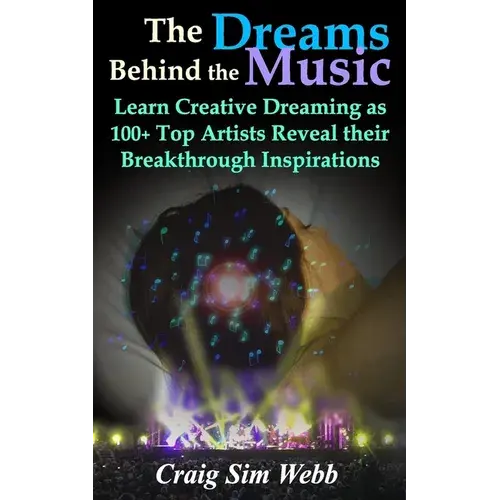 The Dreams Behind The Music: Learn Creative Dreaming As 100+ Top Artists Reveal Their Breakthrough Inspirations - Paperback 1