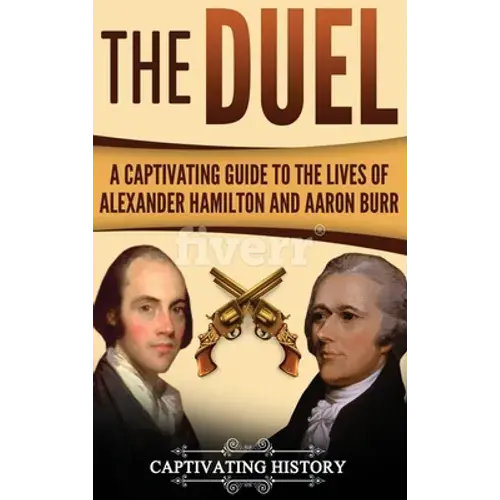 The Duel: A Captivating Guide To The Lives Of Alexander Hamilton And Aaron Burr - Hardcover 1