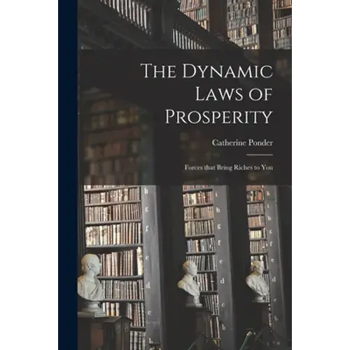 The Dynamic Laws Of Prosperity; Forces That Bring Riches To You - Paperback 1