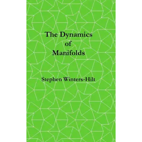 The Dynamics Of Manifolds: Book 3 Of Physics From Maximal Information Emanation - Hardcover 1