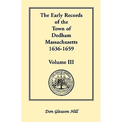 The Early Records Of The Town Of Dedham, Massachusetts, 1636-1659: Volume Iii, A Complete Transcript Of Book One Of The General Records Of The Town, T - Paperback 1