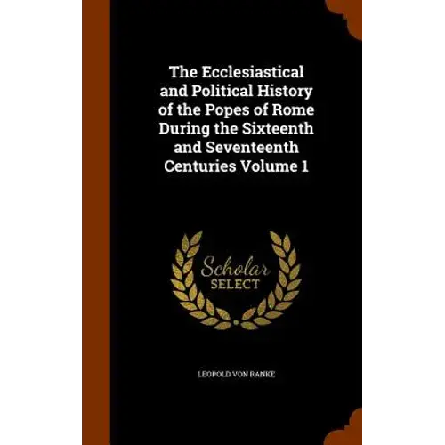 The Ecclesiastical And Political History Of The Popes Of Rome During The Sixteenth And Seventeenth Centuries Volume 1 - Hardcover 1