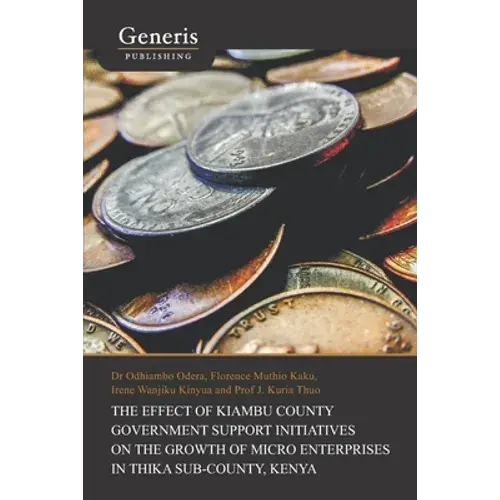 The Effect Of Kiambu County Government Support Initiatives On The Growth Of Micro Enterprises In Thika Sub-County, Kenya - Paperback 1