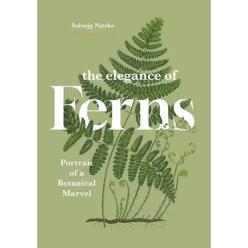 The Elegance Of Ferns: Portrait Of A Botanical Marvel - Hardcover 1