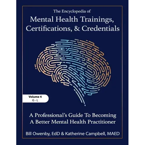The Encyclopedia Of Mental Health Trainings, Certifications, And Credentials: A Professional's Guide To Becoming A Better Mental Health Practitioner V - Paperback 1