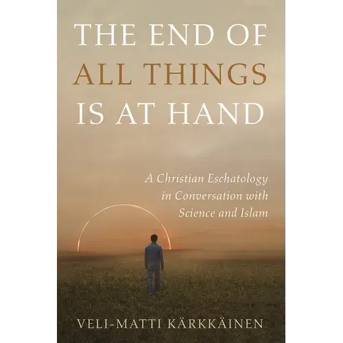 The End Of All Things Is At Hand: A Christian Eschatology In Conversation With Science And Islam - Paperback 1