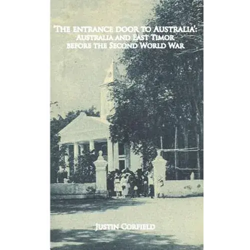 'The Entrance Door To Australia': Australia And East Timor Before The Second World War - Hardcover 1