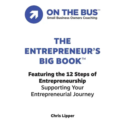 The Entrepreneur's Big Book(Tm): Featuring The 12 Steps Of Entrepreneurship Supporting Your Entrepreneurial Journey - Paperback 1