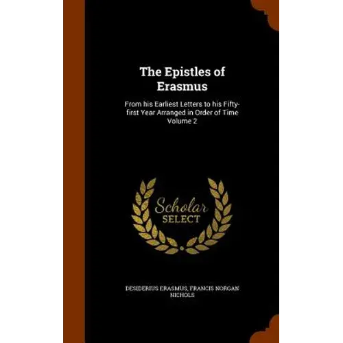 The Epistles Of Erasmus: From His Earliest Letters To His Fifty-First Year Arranged In Order Of Time Volume 2 - Hardcover 1