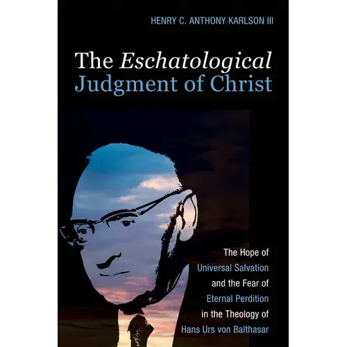 The Eschatological Judgment Of Christ: The Hope Of Universal Salvation And The Fear Of Eternal Perdition In The Theology Of Hans Urs Von Balthasar - Paperback 1