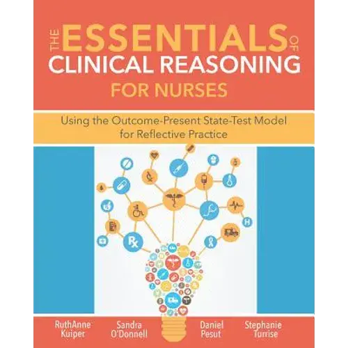 The Essentials Of Clinical Reasoning For Nurses: Using The Outcome-Present State-Test Model For Reflective Practice - Paperback 1