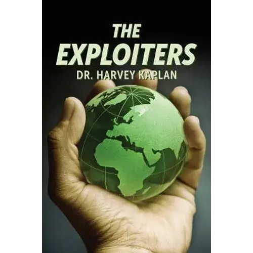 The Exploiters: Who They Are, What They Do, And Why They Do It - Paperback 1