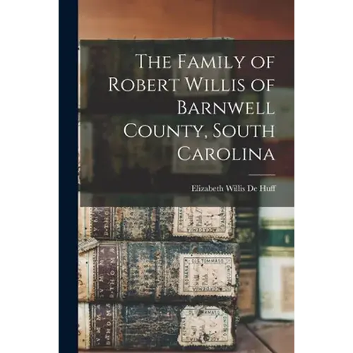 The Family Of Robert Willis Of Barnwell County, South Carolina - Paperback 1