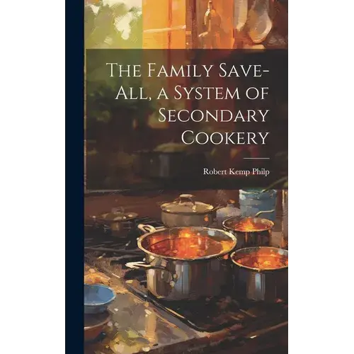 The Family Save-All, A System Of Secondary Cookery - Hardcover 1