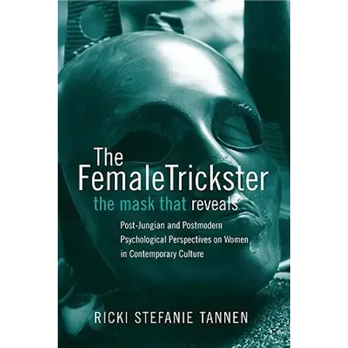The Female Trickster: The Mask That Reveals: Post-Jungian And Postmodern Psychological Perspectives On Women In Contemporary Culture - Paperback 1