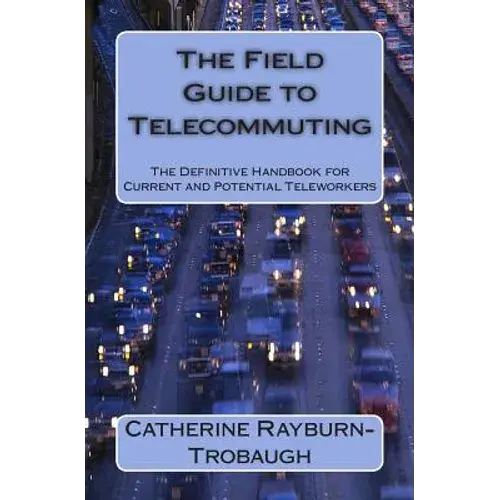The Field Guide To Telecommuting: The Definitive Handbook For Current And Potential Teleworkers - Paperback 1