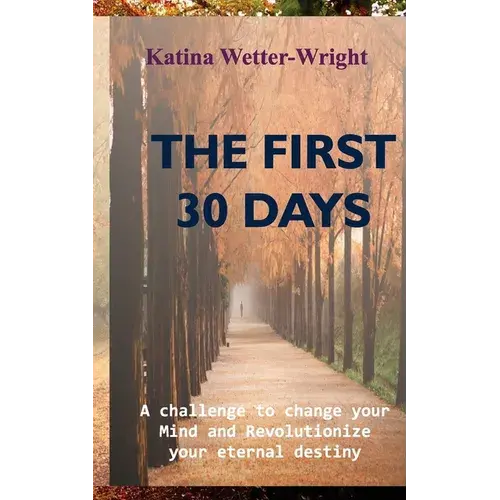 The First 30 Days: A Challenge To Change Your Mind And Revolutionize Your Eternal Destiny - Paperback 1
