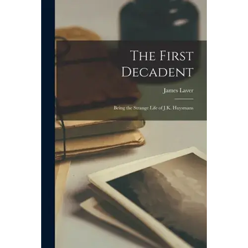 The First Decadent: Being The Strange Life Of J.K. Huysmans - Paperback 1