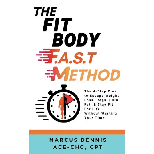 The Fit Body F.A.S.T Method: The 4-Step Plan To Escape Weight Loss Traps, Burn Fat, & Stay Fit For Life -- Without Wasting Your Time - Paperback 1