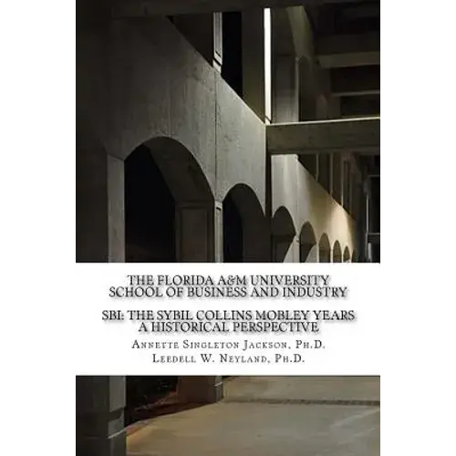 The Florida A&M University School Of Business And Industry: Sbi: The Sybil Collins Mobley Years An Historical Perspective - Paperback 1