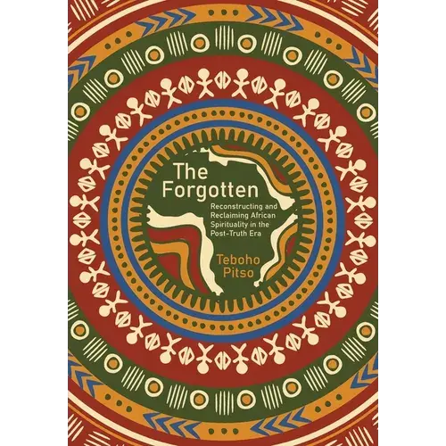 The Forgotten: Reconstructing And Reclaiming African Spirituality In The Post-Truth Era - Paperback 1