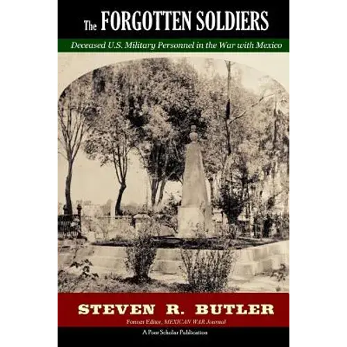 The Forgotten Soldiers: Deceased U.S. Military Personnel In The War With Mexico - Paperback 1