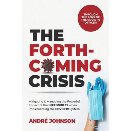 The Forthcoming Crisis: Mitigating And Manging The Powerful Impact Of The Intangibles When Implementing The Covid-19 System - Paperback 1
