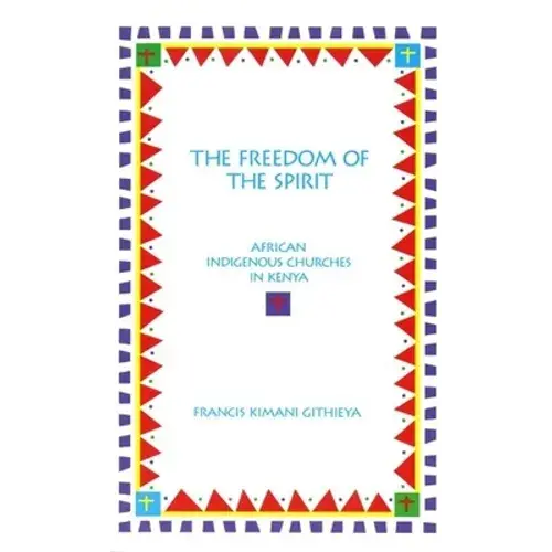 The Freedom Of The Spirit: African Indigenous Churches In Kenya - Paperback 1