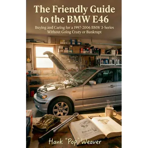 The Friendly Guide To The Bmw E46: Buying And Caring For A 1997-2006 Bmw 3-Series Without Going Crazy Or Bankrupt - Paperback 1