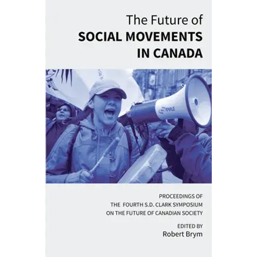 The Future Of Social Movements In Canada: Proceedings Of The Fourth S.D. Clark Symposium On The Future Of Canadian Society - Paperback 1