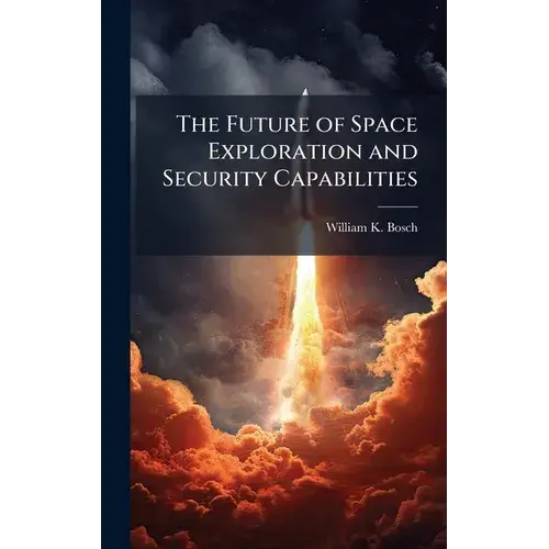 The Future Of Space Exploration And Security Capabilities - Hardcover 1