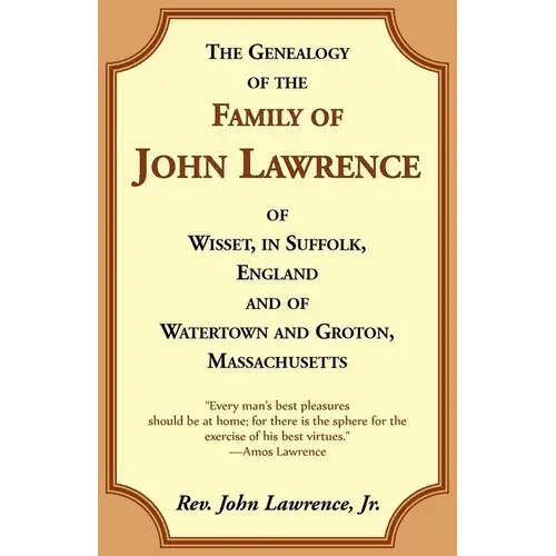 The Genealogy Of The Family Of John Lawrence Of Wisset, In Suffolk, England, And Of Watertown And Groton, Massachusetts - Paperback 1