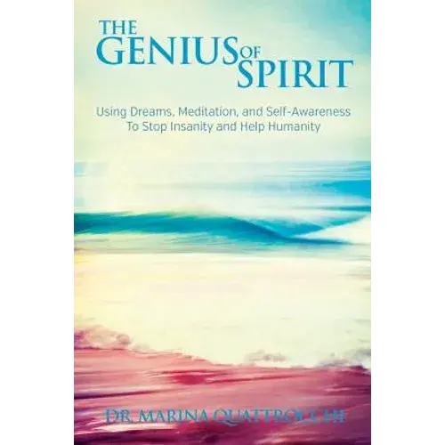 The Genius Of Spirit: Using Dreams, Meditation & Self-Awareness To Stop Insanity And Help Humanity - Paperback 1