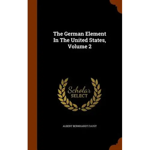 The German Element In The United States, Volume 2 - Hardcover 1